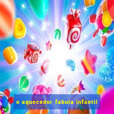 o aquecedor fabula infantil